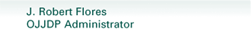 J. Robert Flores,  OJJDP Administrator