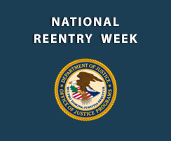National Reentry Week - 2016 DOJ OJP seal with text: Roadmap to Reentry, Reducing Recidivism Through Reentry; Reforms at the Federal Bureau of Prisons
