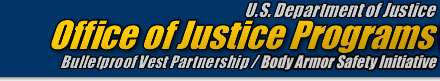 masthead image with text: U.S. Department of Justice, Office of Justice Programs, Bulletproof Vest Partnership / Body Armor Safety Initiative