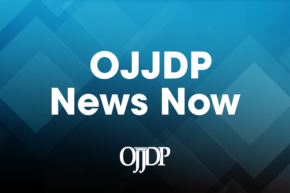 OJJDP News Now