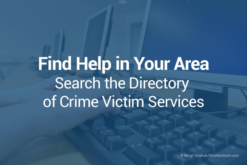 Find Help in Your Area: Search the Directory of Crime Victim Services Find Help in Your Area: Search the Directory of Crime Victim Services