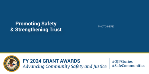 A blue banner with white text promoting safety and strengthening trust. The U.S. Department of Justice seal is in the bottom left corner. The banner announces FY 2024 grant awards for advancing community safety and justice. Hashtags #OJPStories and #SafeCommunities are included.