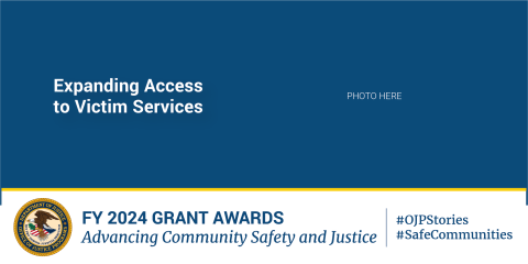 A blue banner with white text announcing FY 2024 grant awards for expanding access to victim services and advancing community safety and justice. The U.S. Department of Justice seal is in the bottom left corner. Hashtags #OJPStories and #SafeCommunities are included.