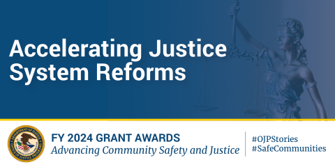 A blue banner with white text announcing FY 2024 grant awards for accelerating justice system reforms and advancing community safety and justice. The U.S. Department of Justice seal is in the bottom left corner. A statue of Lady Justice is on the right side. Hashtags #OJPStories and #SafeCommunities are included