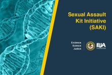 DNA strand. Sexual Assault Kit Initiative (SAKI). Evidence. Science. Justice. BJA Logo.
