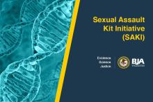 DNA strand. Sexual Assault Kit Initiative (SAKI). Evidence. Science. Justice. BJA Logo.